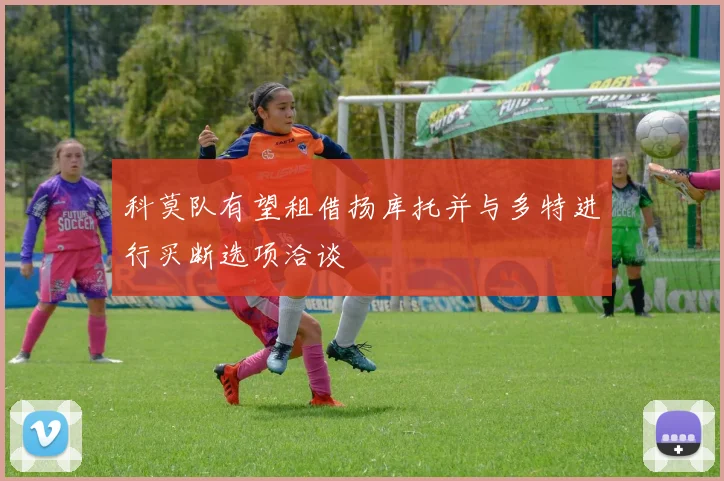 科莫队有望租借扬库托并与多特进行买断选项洽谈