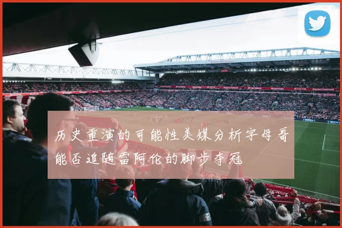 历史重演的可能性美媒分析字母哥能否追随雷阿伦的脚步夺冠
